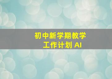 初中新学期教学工作计划 AI